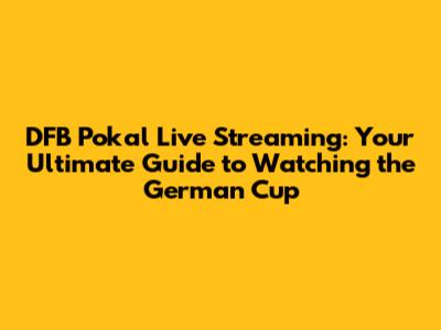 DFB Pokal Live Streaming: Your Ultimate Guide to Watching the German Cup