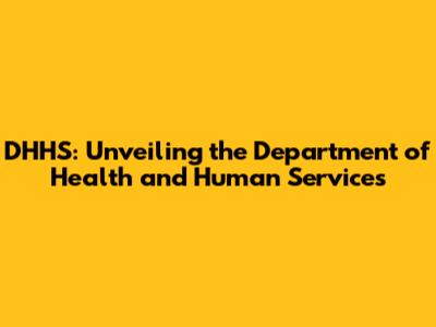 DHHS: Unveiling the Department of Health and Human Services