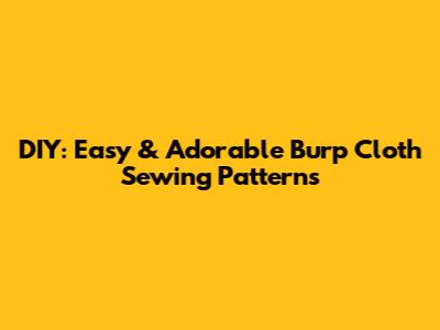 DIY: Easy & Adorable Burp Cloth Sewing Patterns