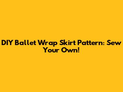 DIY Ballet Wrap Skirt Pattern: Sew Your Own!