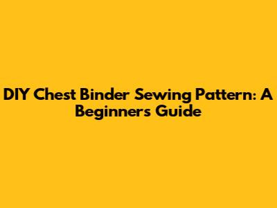 DIY Chest Binder Sewing Pattern: A Beginner's Guide