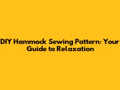 DIY Hammock Sewing Pattern: Your Guide to Relaxation
