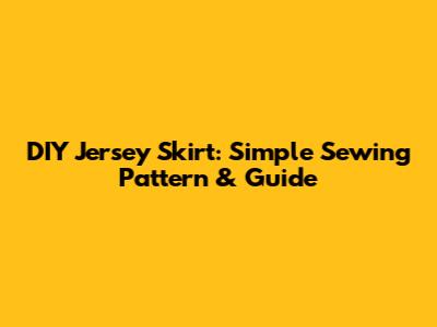 DIY Jersey Skirt: Simple Sewing Pattern & Guide