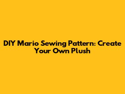 DIY Mario Sewing Pattern: Create Your Own Plush