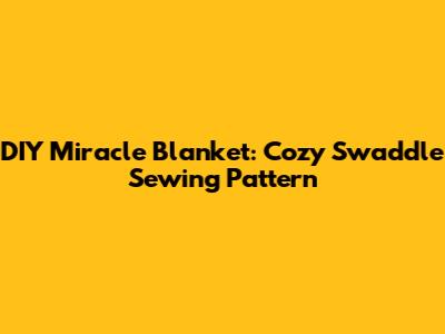 DIY Miracle Blanket: Cozy Swaddle Sewing Pattern