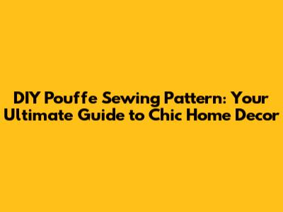 DIY Pouffe Sewing Pattern: Your Ultimate Guide to Chic Home Decor