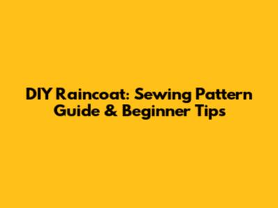 DIY Raincoat: Sewing Pattern Guide & Beginner Tips