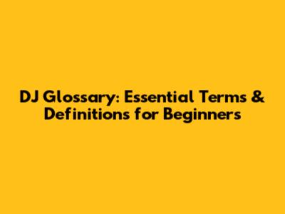 DJ Glossary: Essential Terms & Definitions for Beginners