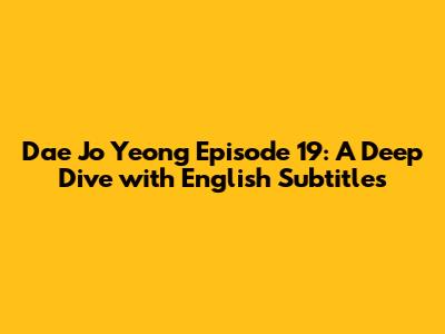 Dae Jo Yeong Episode 19: A Deep Dive with English Subtitles