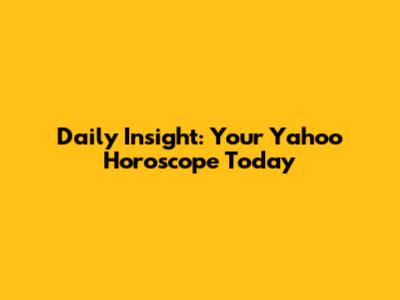 Daily Insight: Your Yahoo Horoscope Today