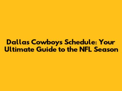 Dallas Cowboys Schedule: Your Ultimate Guide to the NFL Season