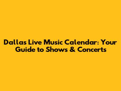 Dallas Live Music Calendar: Your Guide to Shows & Concerts