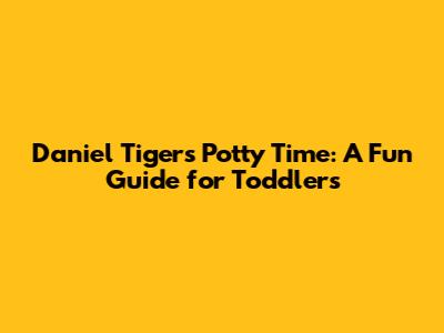 Daniel Tiger's Potty Time: A Fun Guide for Toddlers