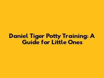 Daniel Tiger Potty Training: A Guide for Little Ones