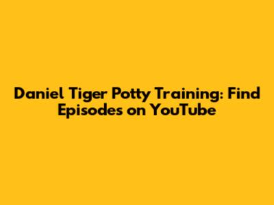 Daniel Tiger Potty Training: Find Episodes on YouTube