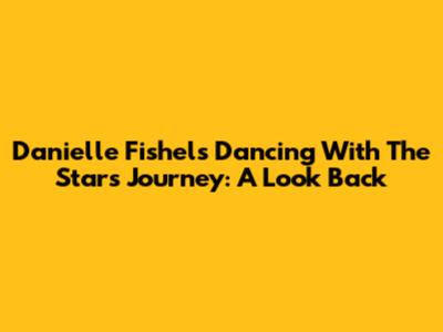 Danielle Fishel's 'Dancing With The Stars' Journey: A Look Back