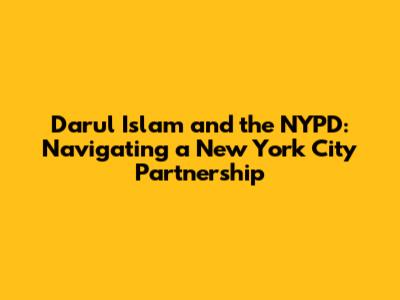 Darul Islam and the NYPD: Navigating a New York City Partnership