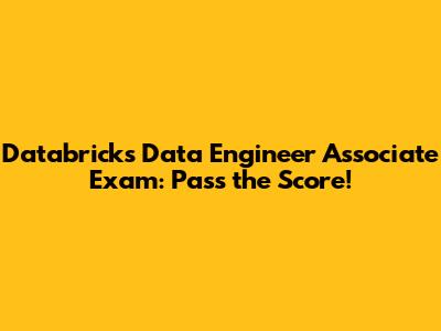 Databricks Data Engineer Associate Exam: Pass the Score!