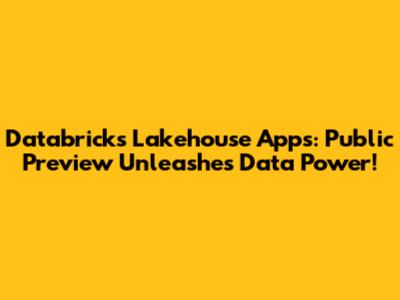 Databricks Lakehouse Apps: Public Preview Unleashes Data Power!