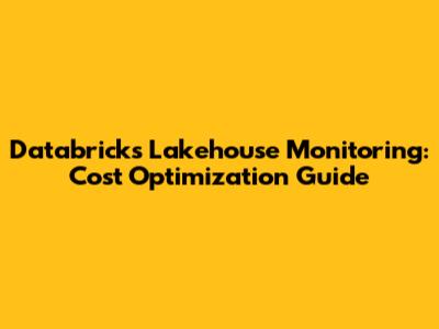 Databricks Lakehouse Monitoring: Cost Optimization Guide