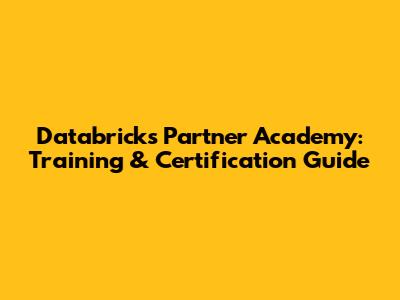 Databricks Partner Academy: Training & Certification Guide
