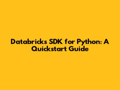 Databricks SDK for Python: A Quickstart Guide