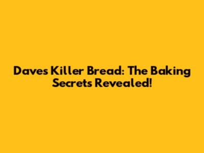 Dave's Killer Bread: The Baking Secrets Revealed!