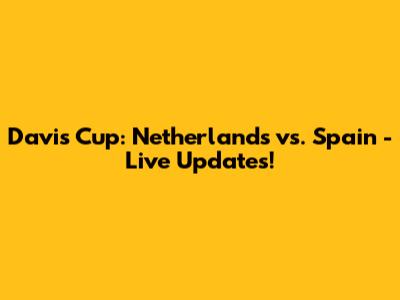 Davis Cup: Netherlands vs. Spain - Live Updates!