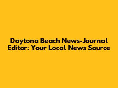 Daytona Beach News-Journal Editor: Your Local News Source