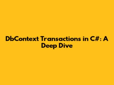 DbContext Transactions in C#: A Deep Dive