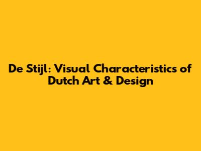De Stijl: Visual Characteristics of Dutch Art & Design
