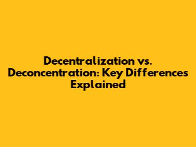 Decentralization vs. Deconcentration: Key Differences Explained