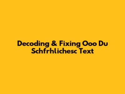 Decoding & Fixing 'Ooo Du Schfrhlichesc Text'