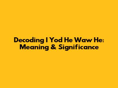 Decoding 'I Yod He Waw He': Meaning & Significance