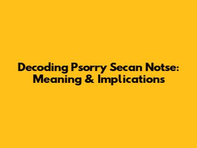 Decoding 'Psorry Secan Notse': Meaning & Implications
