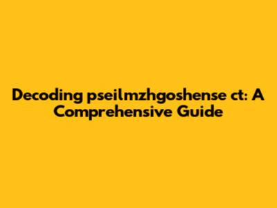 Decoding 'pseilmzhgoshense ct': A Comprehensive Guide