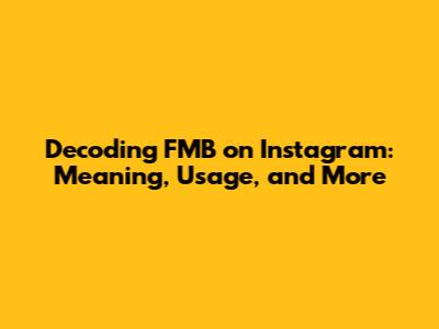Decoding FMB on Instagram: Meaning, Usage, and More