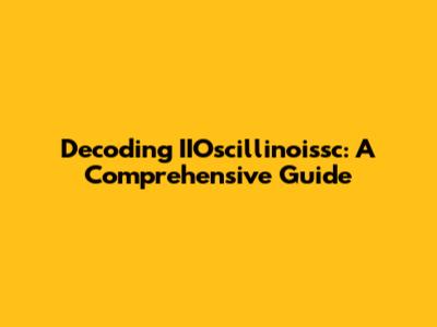 Decoding IIOscillinoissc: A Comprehensive Guide