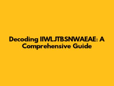 Decoding IIWLJTBSNWAEAE: A Comprehensive Guide