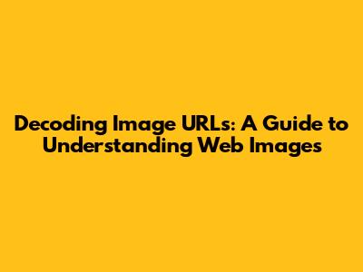 Decoding Image URLs: A Guide to Understanding Web Images