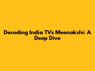 Decoding India TV's Meenakshi: A Deep Dive