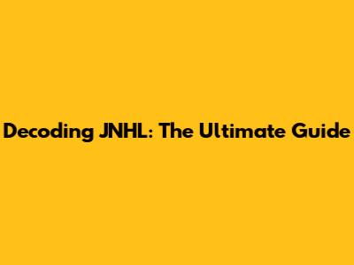 Decoding JNHL: The Ultimate Guide