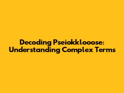 Decoding Pseiokklooose: Understanding Complex Terms