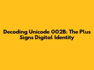 Decoding Unicode 002B: The Plus Sign's Digital Identity