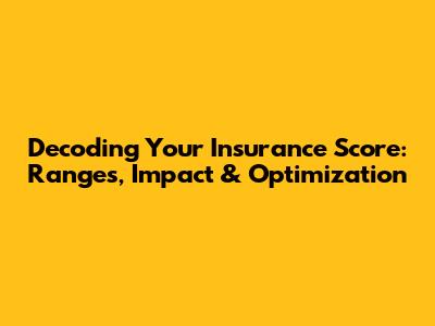 Decoding Your Insurance Score: Ranges, Impact & Optimization