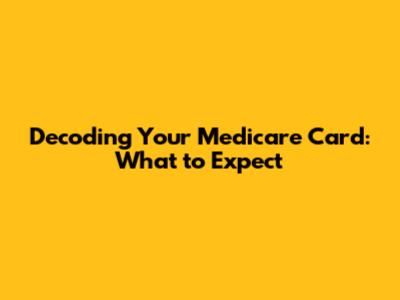 Decoding Your Medicare Card: What to Expect