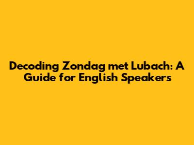 Decoding Zondag met Lubach: A Guide for English Speakers