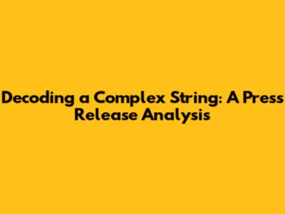 Decoding a Complex String: A Press Release Analysis