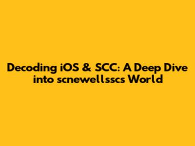 Decoding iOS & SCC: A Deep Dive into scnewellssc's World