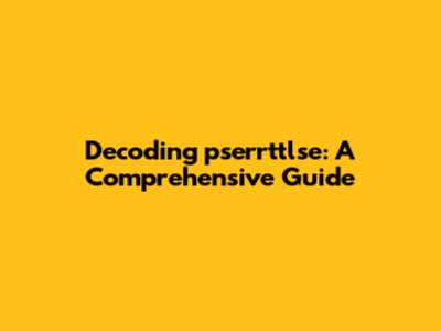 Decoding pserrttlse: A Comprehensive Guide